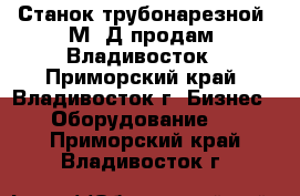 Станок трубонарезной 9М14Д продам, Владивосток - Приморский край, Владивосток г. Бизнес » Оборудование   . Приморский край,Владивосток г.